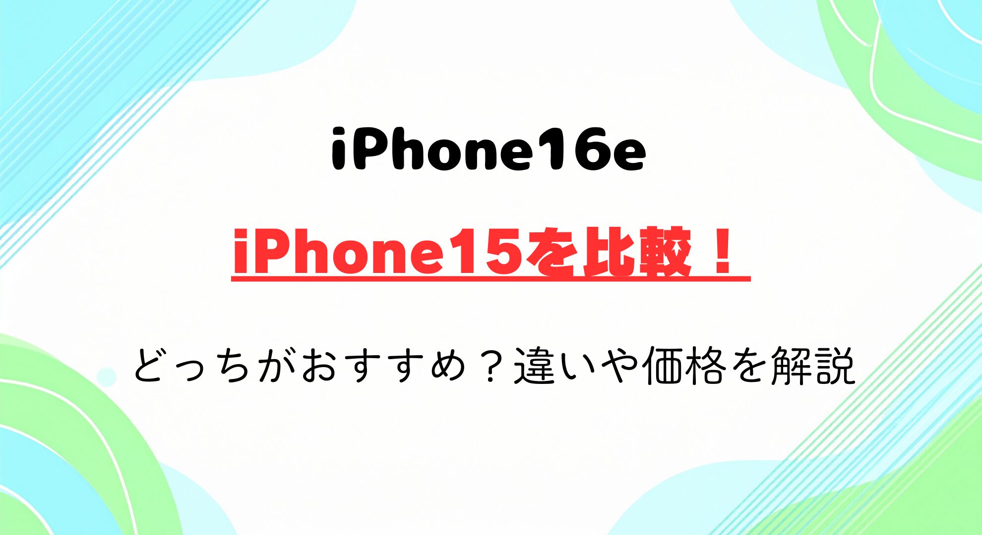 iPhone16eとiPhone15を比較！どっちがおすすめ？違いや価格を解説